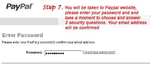 You will be taken to Paypal website, please enter your password and and take a moment to choose and answer 2 security questions. Your email address will be confirmed